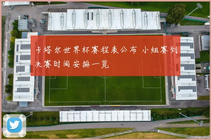 卡塔尔世界杯赛程表公布 小组赛到决赛时间安排一览