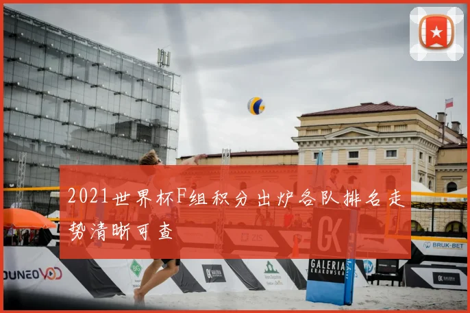 2021世界杯F组积分出炉各队排名走势清晰可查
