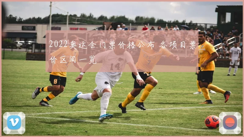 2022奥运会门票价格公布 各项目票价区间一览